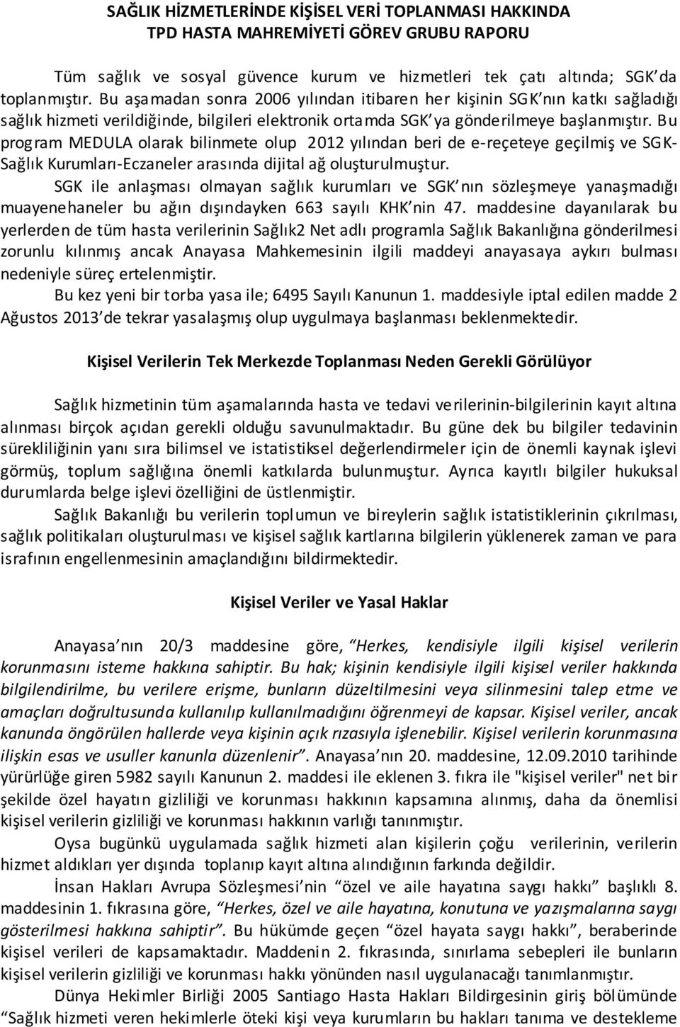 Bu program MEDULA olarak bilinmete olup 2012 yılından beri de e-reçeteye geçilmiş ve SGK- Sağlık Kurumları-Eczaneler arasında dijital ağ oluşturulmuştur.