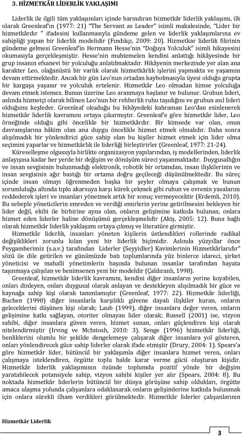 Hizmetkar liderlik fikrinin gündeme gelmesi Greenleaf in Hermann Hesse nin Doğuya Yolculuk isimli hikayesini okumasıyla gerçekleşmiştir.