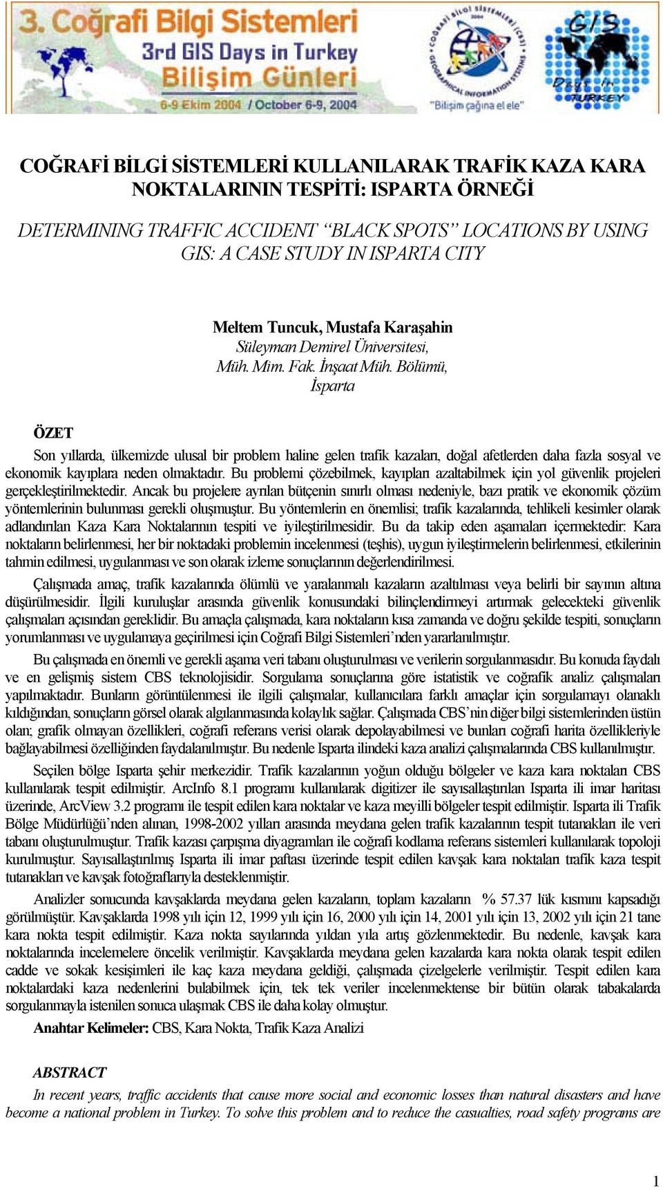 Bölümü, İsparta ÖZET Son yıllarda, ülkemizde ulusal bir problem haline gelen trafik kazaları, doğal afetlerden daha fazla sosyal ve ekonomik kayıplara neden olmaktadır.