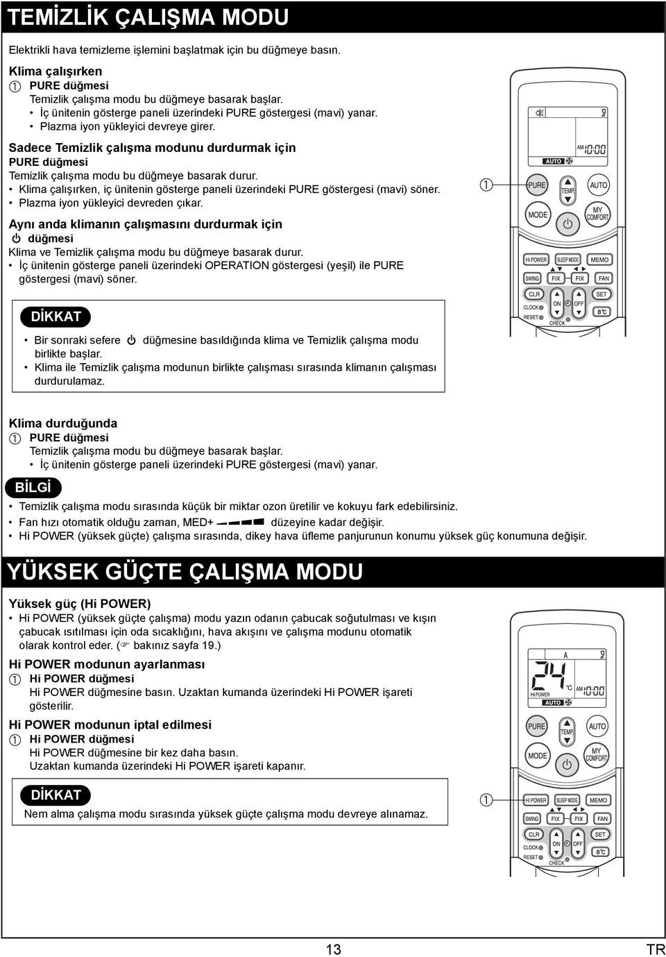 Sadece Temizlik çal ma modunu durdurmak için PURE dü mesi Temizlik çal ma modu bu dü meye basarak durur. Klima çal rken, iç ünitenin gösterge paneli üzerindeki PURE göstergesi (mavi) söner.