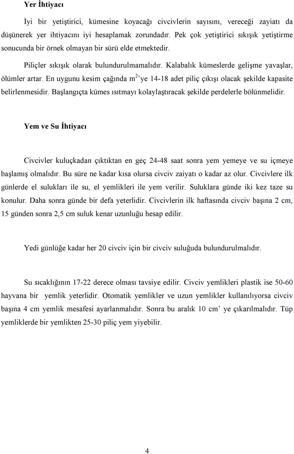 En uygunu kesim çağında m 2 ye 14-18 adet piliç çıkışı olacak şekilde kapasite belirlenmesidir. Başlangıçta kümes ısıtmayı kolaylaştıracak şekilde perdelerle bölünmelidir.