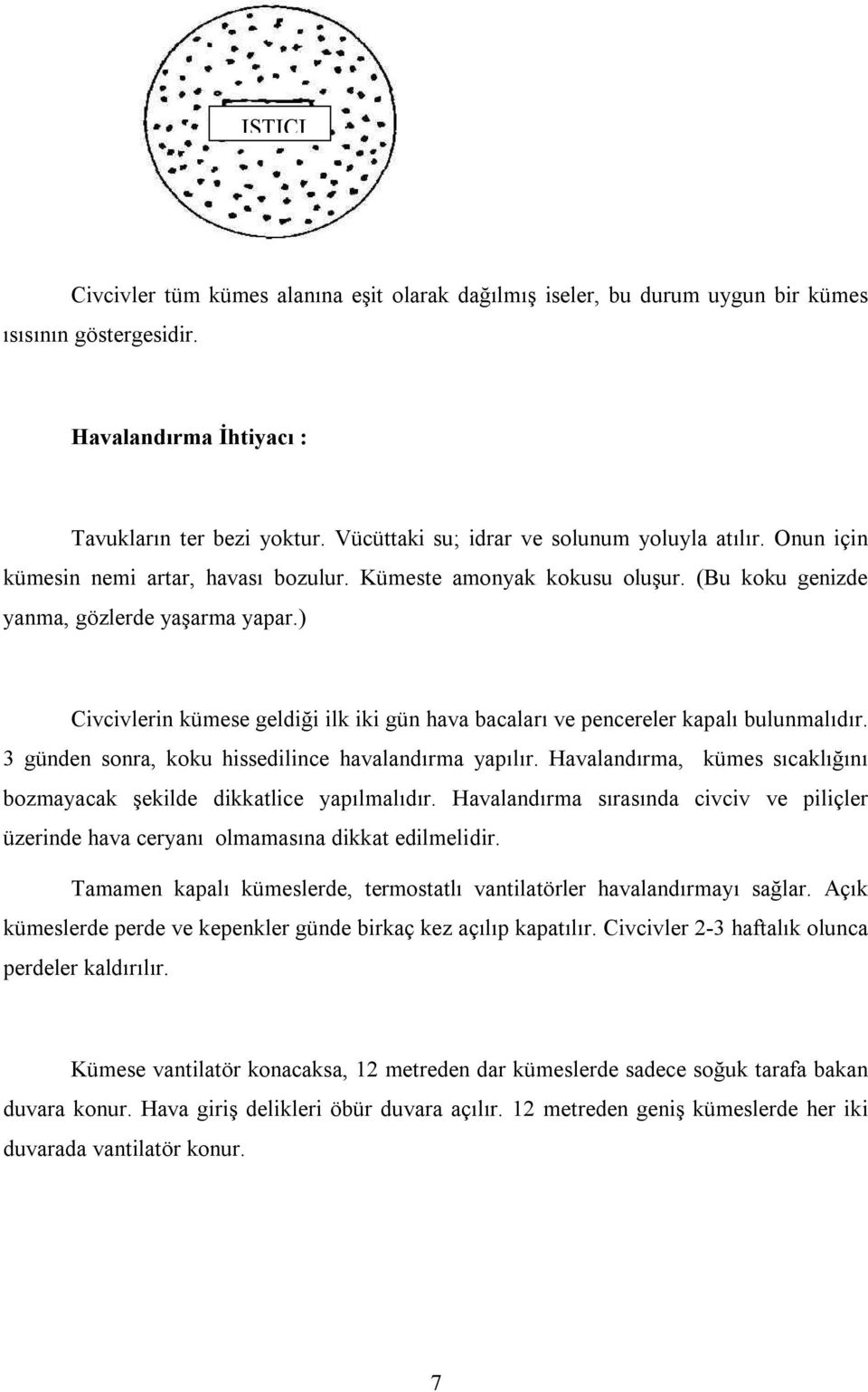 ) Civcivlerin kümese geldiği ilk iki gün hava bacaları ve pencereler kapalı bulunmalıdır. 3 günden sonra, koku hissedilince havalandırma yapılır.