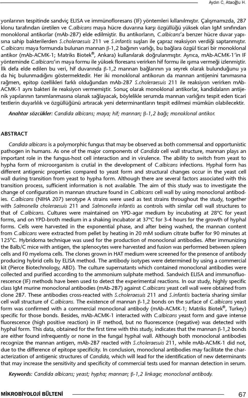 albicans a benzer hücre duvar yapısına sahip bakterilerden S.choleraesuis 211 ve S.infantis suşları ile çapraz reaksiyon verdiği saptanmıştır. C.