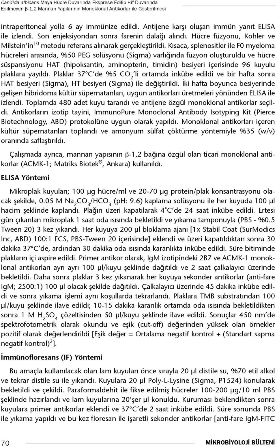 Kısaca, splenositler ile F0 myeloma hücreleri arasında, %50 PEG solüsyonu (Sigma) varlığında füzyon oluşturuldu ve hücre süspansiyonu HAT (hipoksantin, aminopterin, timidin) besiyeri içerisinde 96