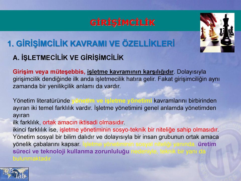 İşletme yönetimini genel anlamda yönetimden ayıran ilk farklılık, ortak amacın iktisadi olmasıdır. ikinci farklılık ise, işletme yönetiminin sosyo-teknik bir niteliğe sahip olmasıdır.