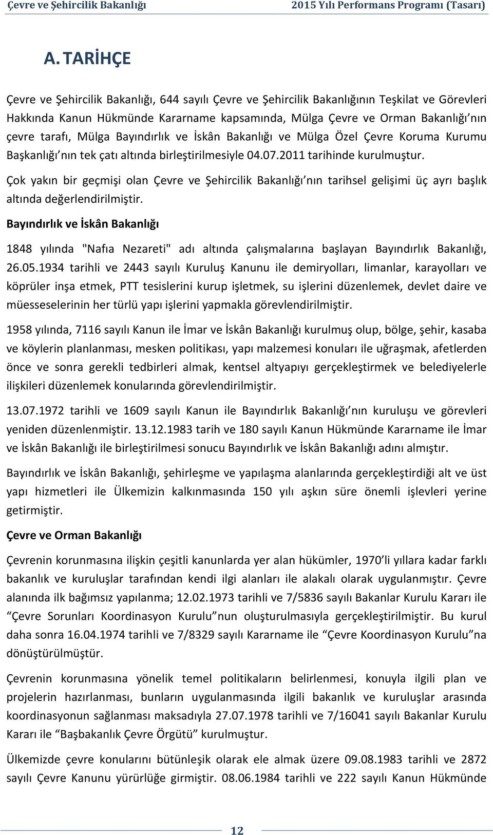 Çok yakın bir geçmişi olan Çevre ve Şehircilik Bakanlığı nın tarihsel gelişimi üç ayrı başlık altında değerlendirilmiştir.