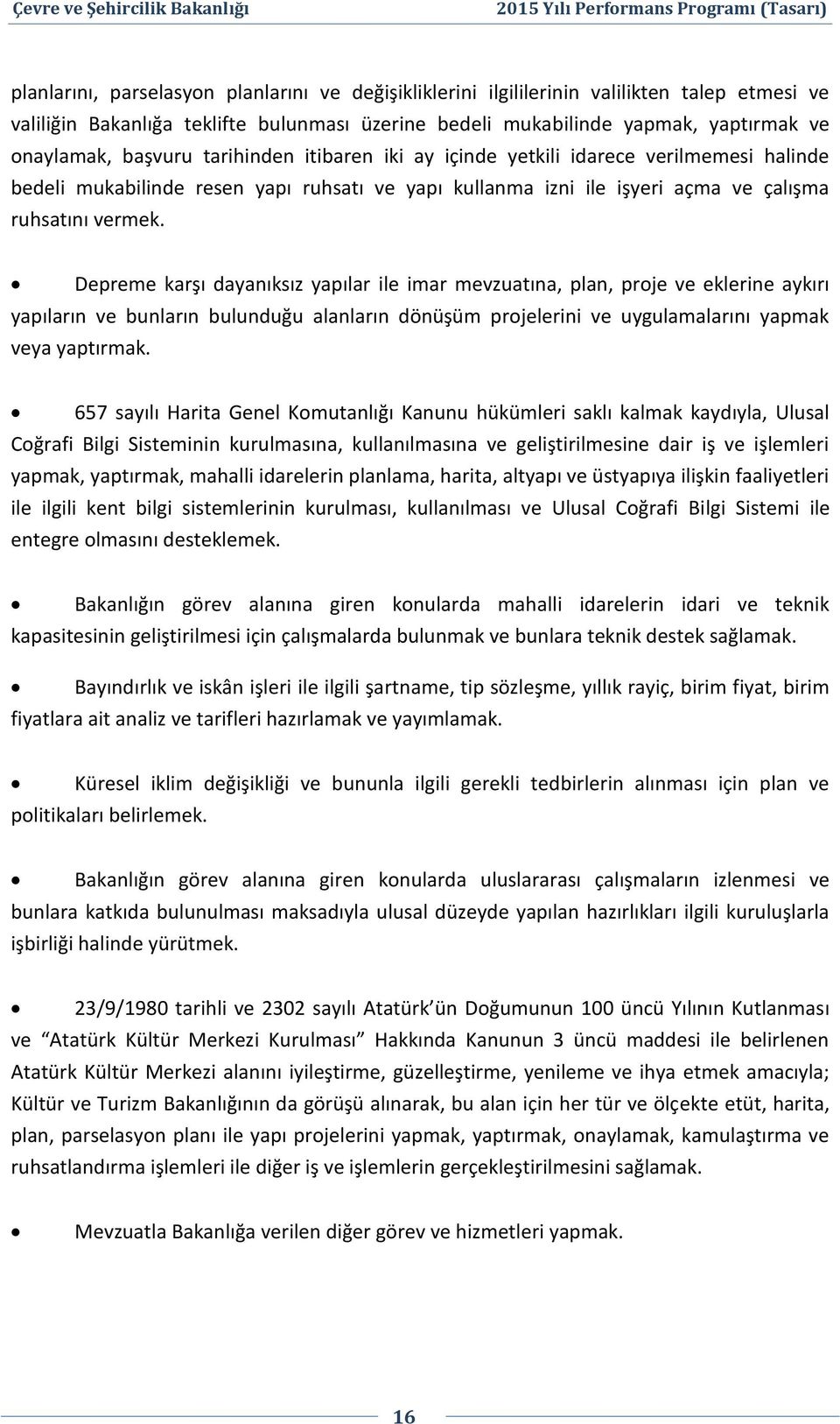 Depreme karşı dayanıksız yapılar ile imar mevzuatına, plan, proje ve eklerine aykırı yapıların ve bunların bulunduğu alanların dönüşüm projelerini ve uygulamalarını yapmak veya yaptırmak.