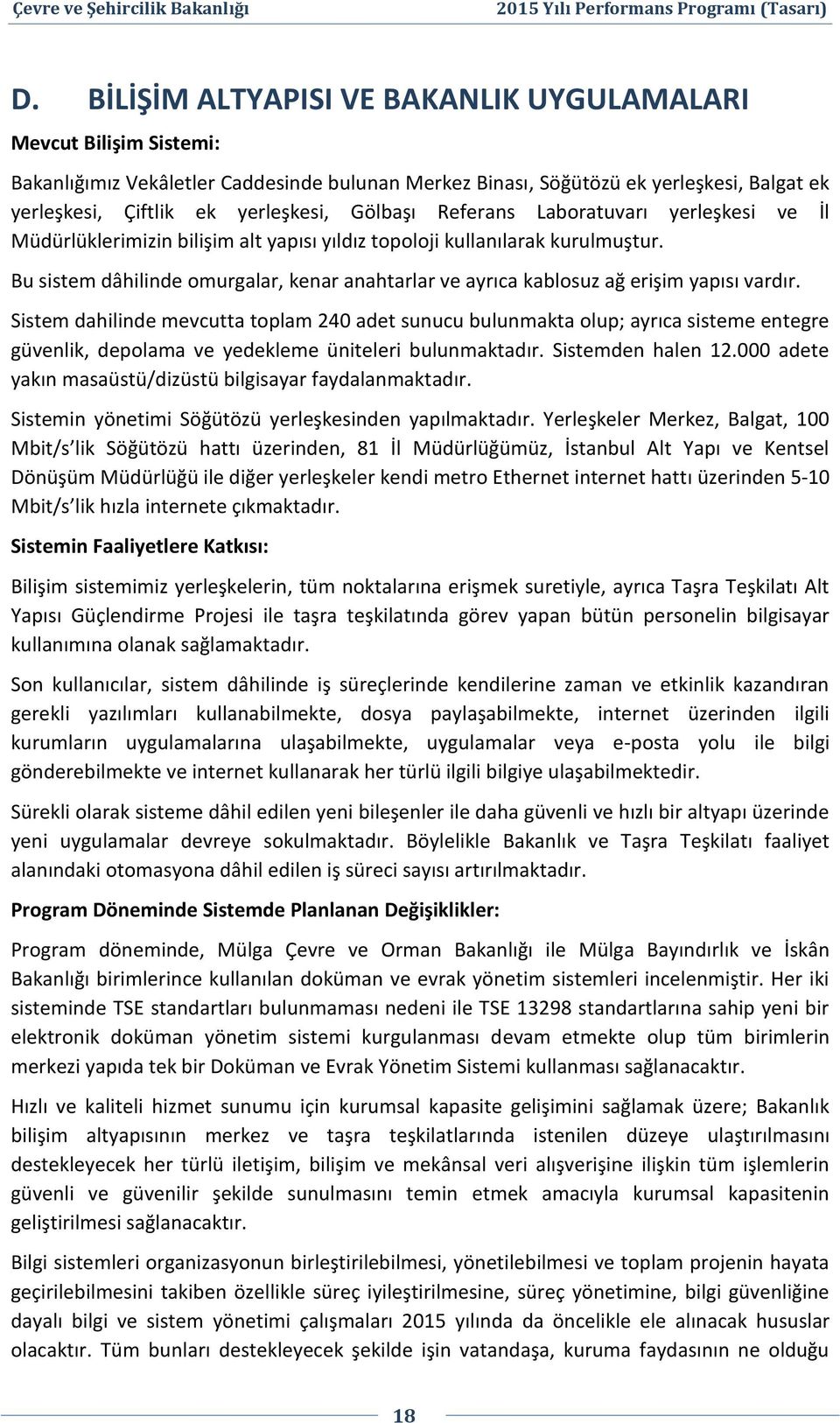 Bu sistem dâhilinde omurgalar, kenar anahtarlar ve ayrıca kablosuz ağ erişim yapısı vardır.