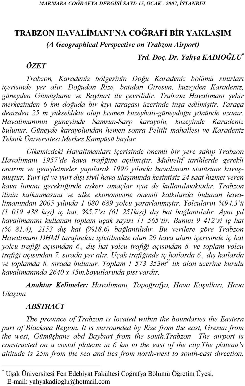 Trabzon Havalimanı şehir merkezinden 6 km doğuda bir kıyı taraçası üzerinde inşa edilmiştir. Taraça denizden 25 m yükseklikte olup kısmen kuzeybatı-güneydoğu yönünde uzanır.