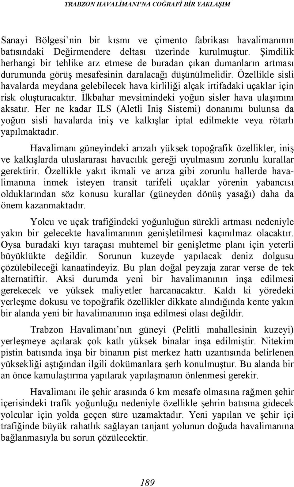 Özellikle sisli havalarda meydana gelebilecek hava kirliliği alçak irtifadaki uçaklar için risk oluşturacaktır. İlkbahar mevsimindeki yoğun sisler hava ulaşımını aksatır.