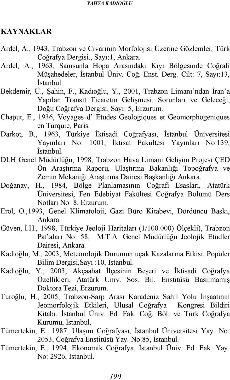 , 2001, Trabzon Limanı ndan İran a Yapılan Transit Ticaretin Gelişmesi, Sorunları ve Geleceği, Doğu Coğrafya Dergisi, Sayı: 5, Erzurum. Chaput, E.