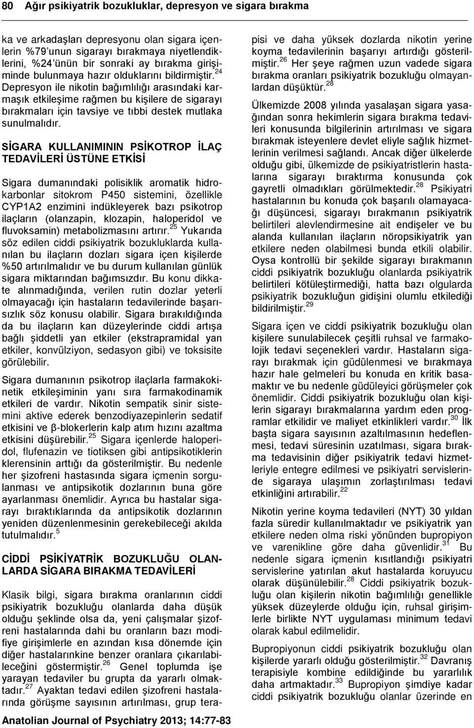 24 Depresyon ile nikotin bağımlılığı arasındaki karmaşık etkileşime rağmen bu kişilere de sigarayı bırakmaları için tavsiye ve tıbbi destek mutlaka sunulmalıdır.