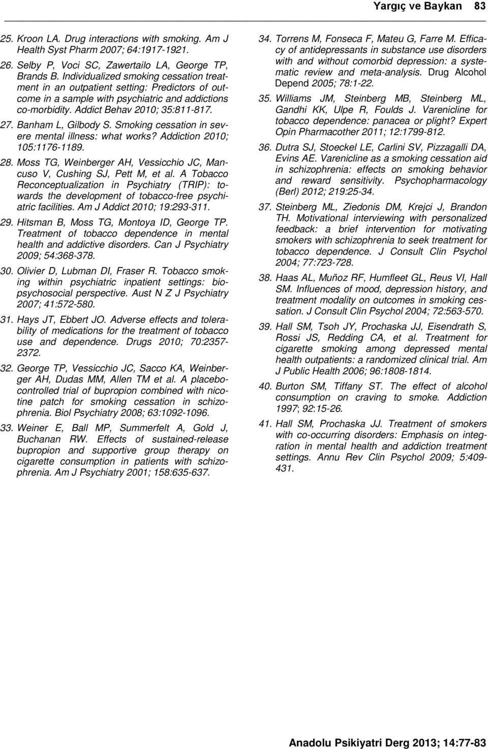 Banham L, Gilbody S. Smoking cessation in severe mental illness: what works? Addiction 2010; 105:1176-1189. 28. Moss TG, Weinberger AH, Vessicchio JC, Mancuso V, Cushing SJ, Pett M, et al.