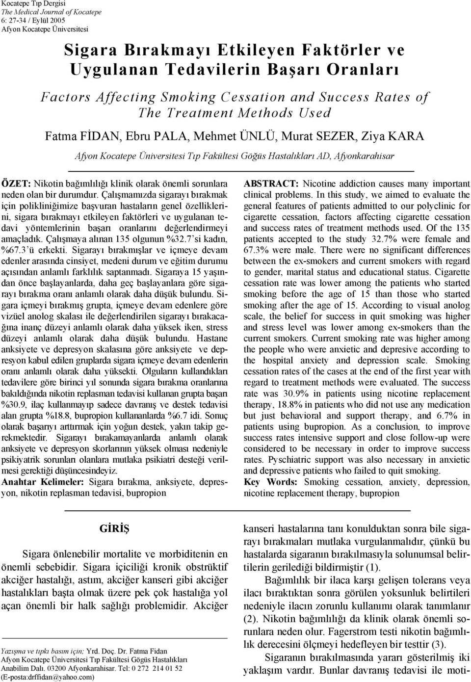 Afyonkarahisar ÖZET: Nikotin bağımlılığı klinik olarak önemli sorunlara neden olan bir durumdur.