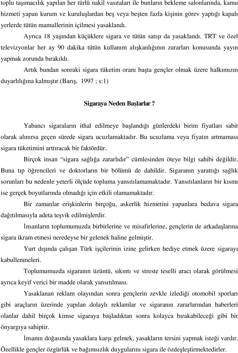 TRT ve özel televizyonlar her ay 90 dakika tütün kullanım alışkanlığının zararları konusunda yayın yapmak zorunda bırakıldı.