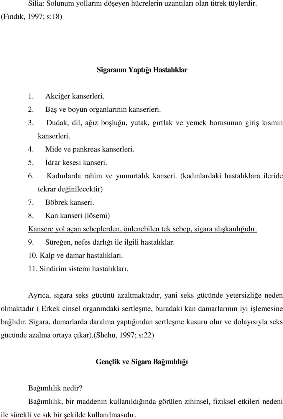 (kadınlardaki hastalıklara ileride tekrar değinilecektir) 7. Böbrek kanseri. 8. Kan kanseri (lösemi) Kansere yol açan sebeplerden, önlenebilen tek sebep, sigara alışkanlığıdır. 9.