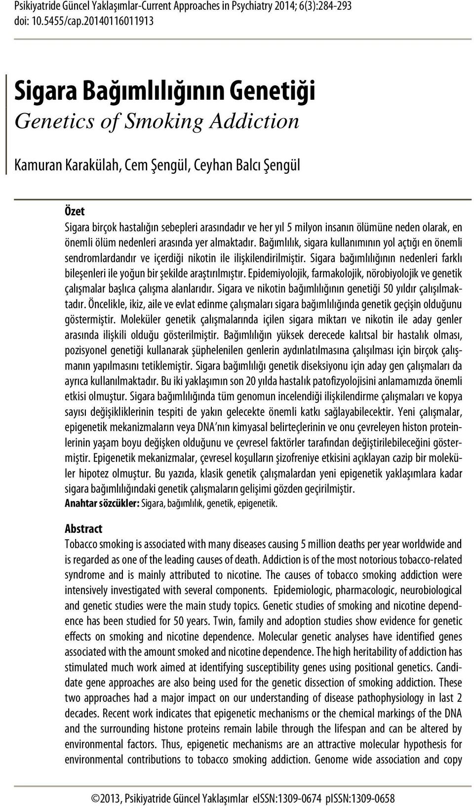 insanın ölümüne neden olarak, en önemli ölüm nedenleri arasında yer almaktadır. Bağımlılık, sigara kullanımının yol açtığı en önemli sendromlardandır ve içerdiği nikotin ile ilişkilendirilmiştir.