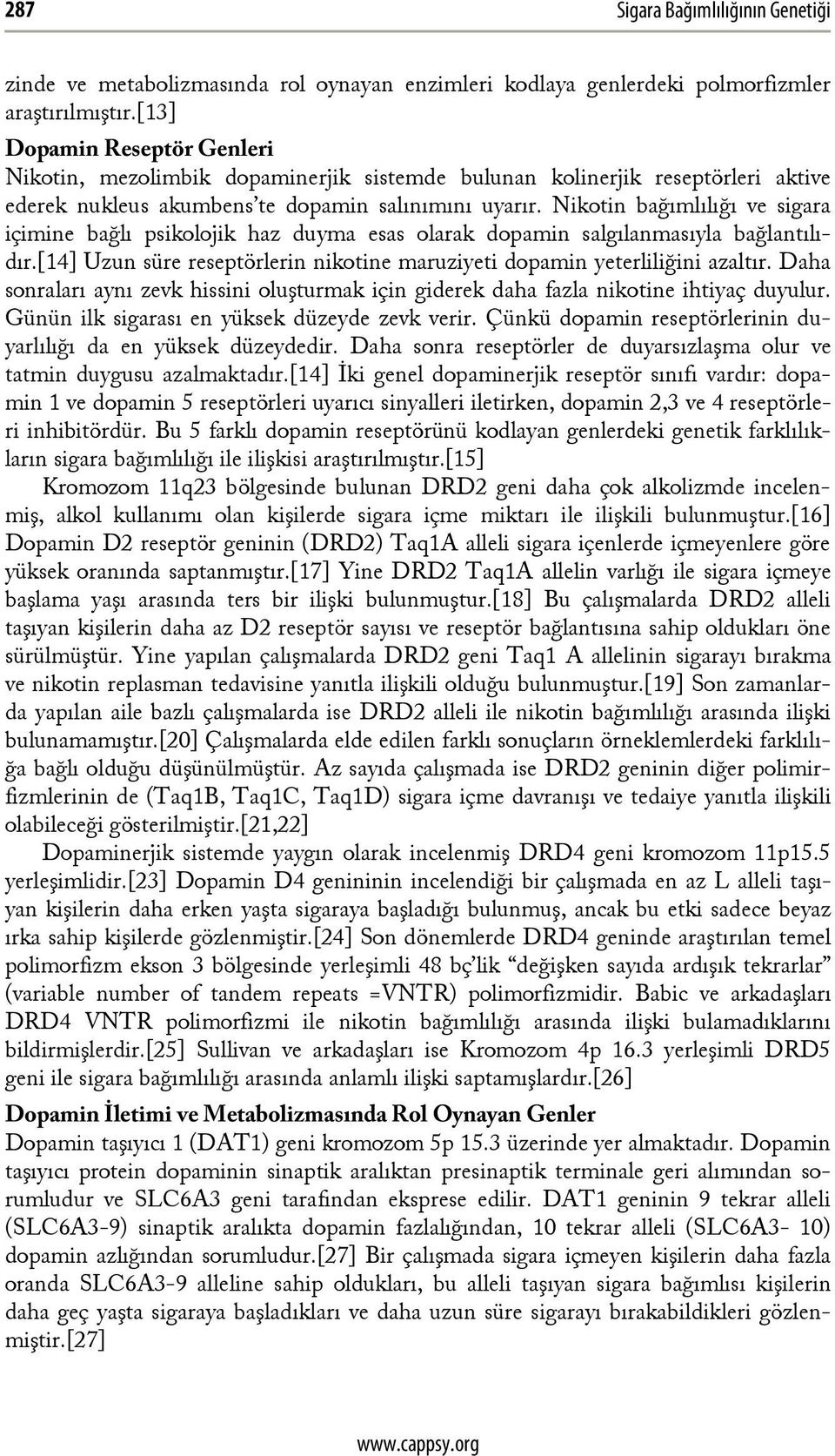 Nikotin bağımlılığı ve sigara içimine bağlı psikolojik haz duyma esas olarak dopamin salgılanmasıyla bağlantılıdır.[14] Uzun süre reseptörlerin nikotine maruziyeti dopamin yeterliliğini azaltır.