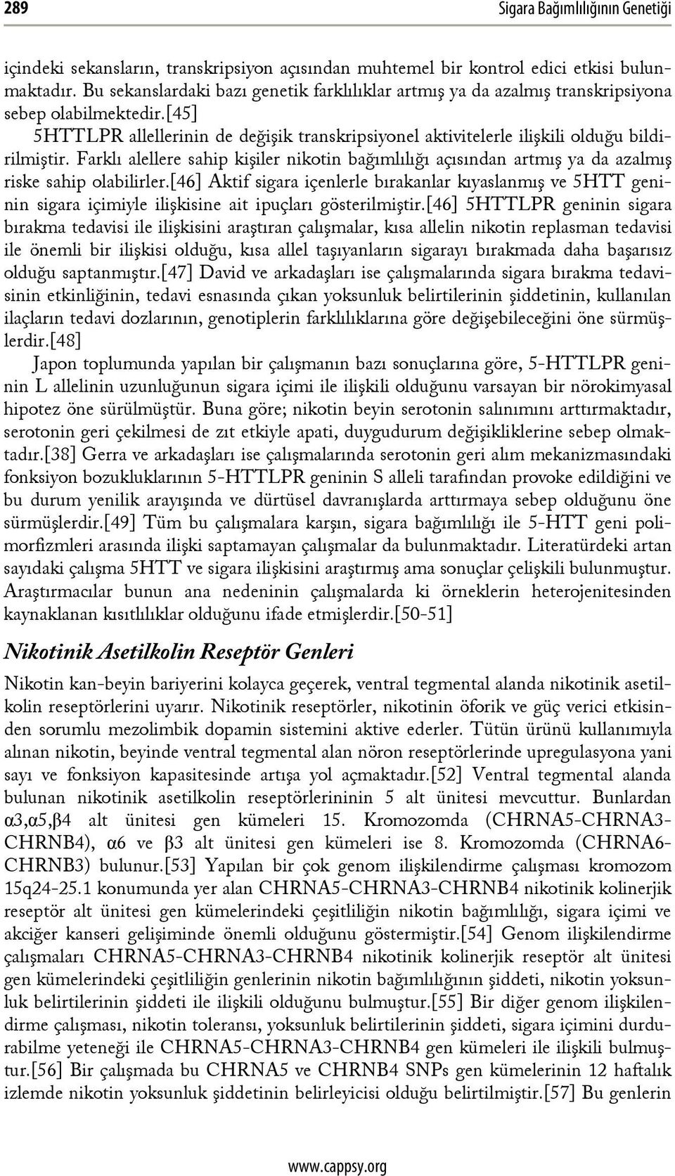 Farklı alellere sahip kişiler nikotin bağımlılığı açısından artmış ya da azalmış riske sahip olabilirler.