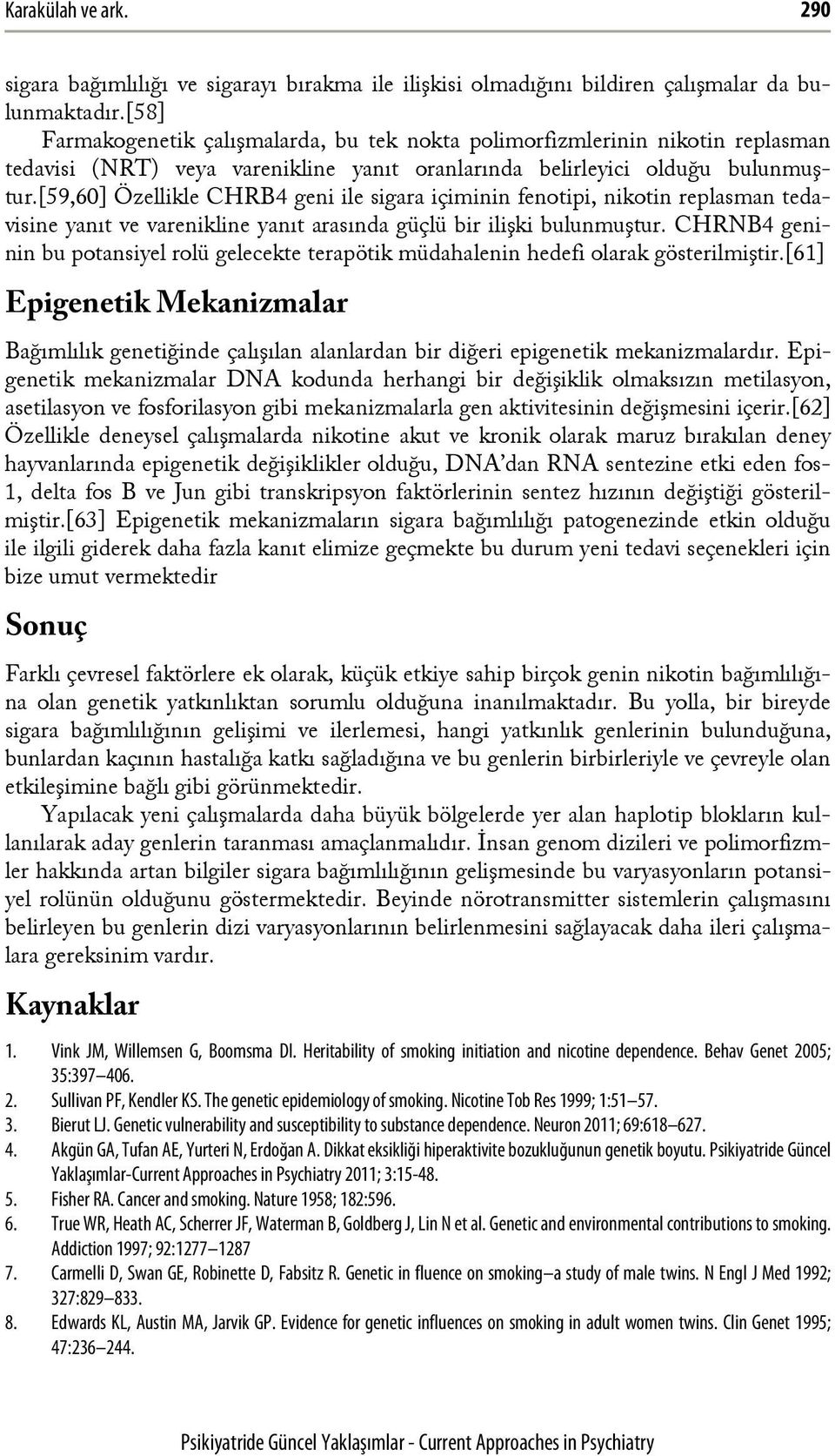 [59,60] Özellikle CHRB4 geni ile sigara içiminin fenotipi, nikotin replasman tedavisine yanıt ve varenikline yanıt arasında güçlü bir ilişki bulunmuştur.