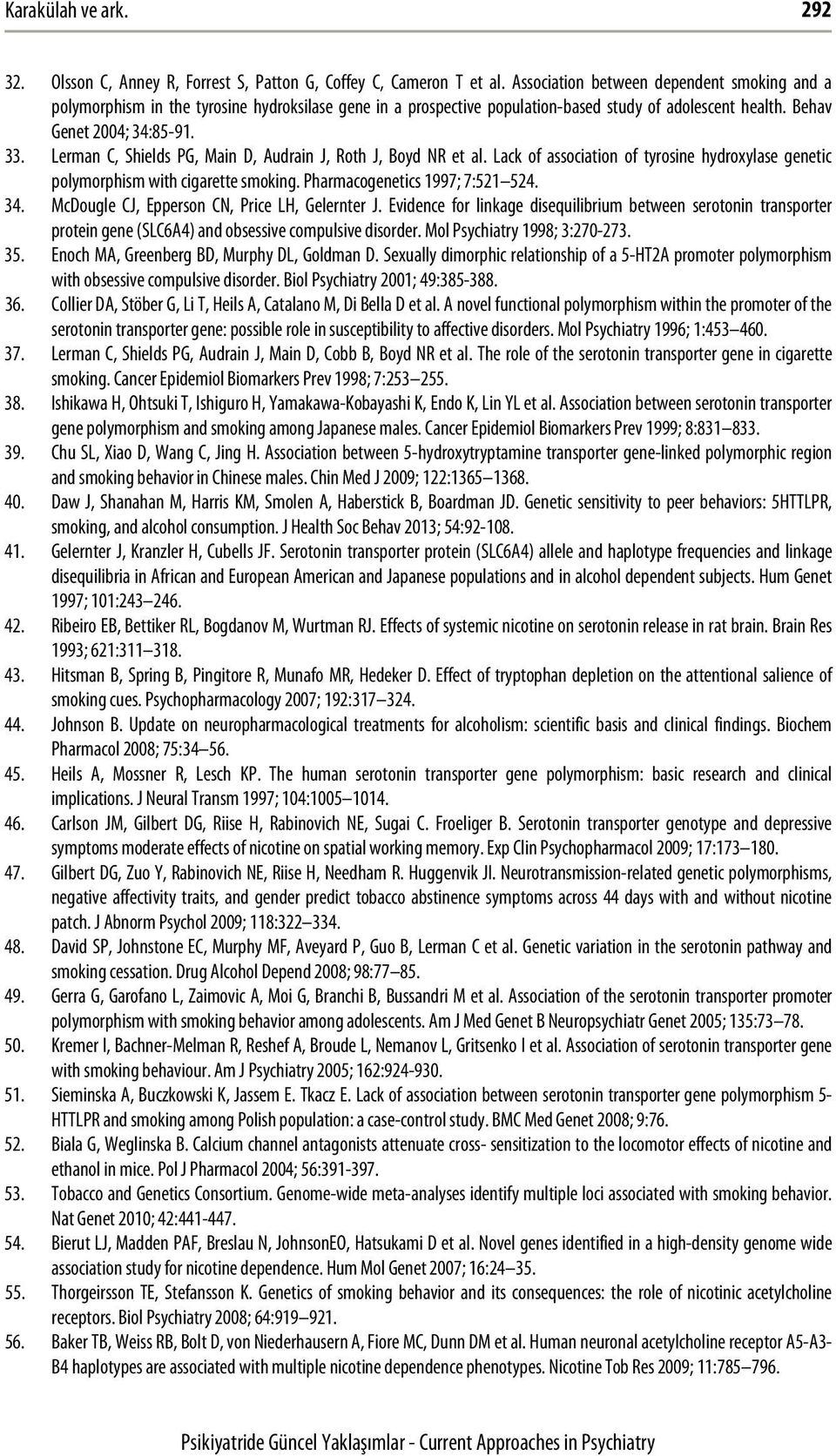 Lerman C, Shields PG, Main D, Audrain J, Roth J, Boyd NR et al. Lack of association of tyrosine hydroxylase genetic polymorphism with cigarette smoking. Pharmacogenetics 1997; 7:521 524. 34.