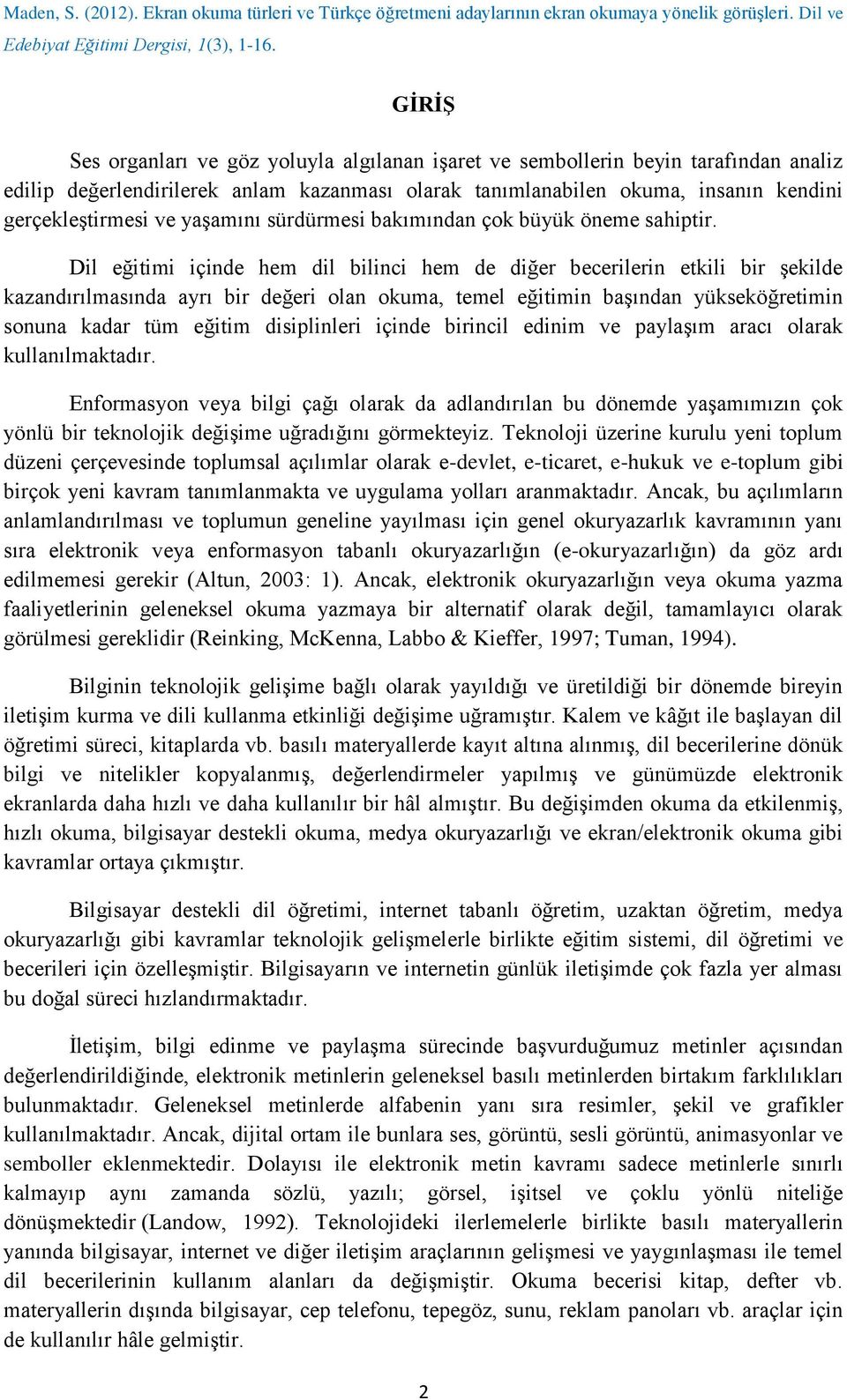 Dil eğitimi içinde hem dil bilinci hem de diğer becerilerin etkili bir şekilde kazandırılmasında ayrı bir değeri olan okuma, temel eğitimin başından yükseköğretimin sonuna kadar tüm eğitim