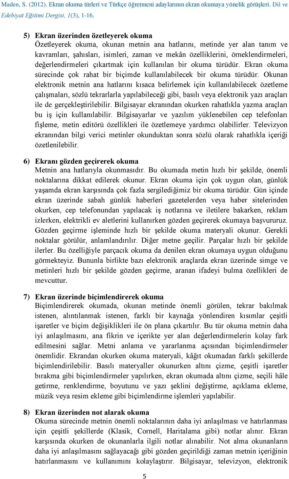 Okunan elektronik metnin ana hatlarını kısaca belirlemek için kullanılabilecek özetleme çalışmaları, sözlü tekrarlarla yapılabileceği gibi, basılı veya elektronik yazı araçları ile de