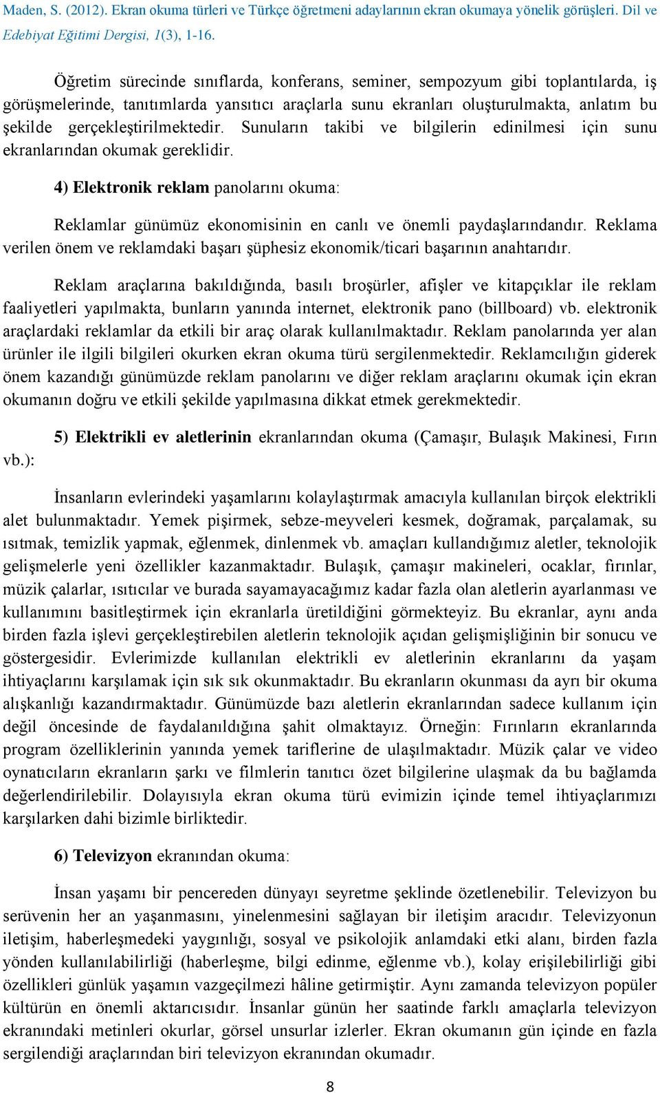 4) Elektronik reklam panolarını okuma: Reklamlar günümüz ekonomisinin en canlı ve önemli paydaşlarındandır. Reklama verilen önem ve reklamdaki başarı şüphesiz ekonomik/ticari başarının anahtarıdır.