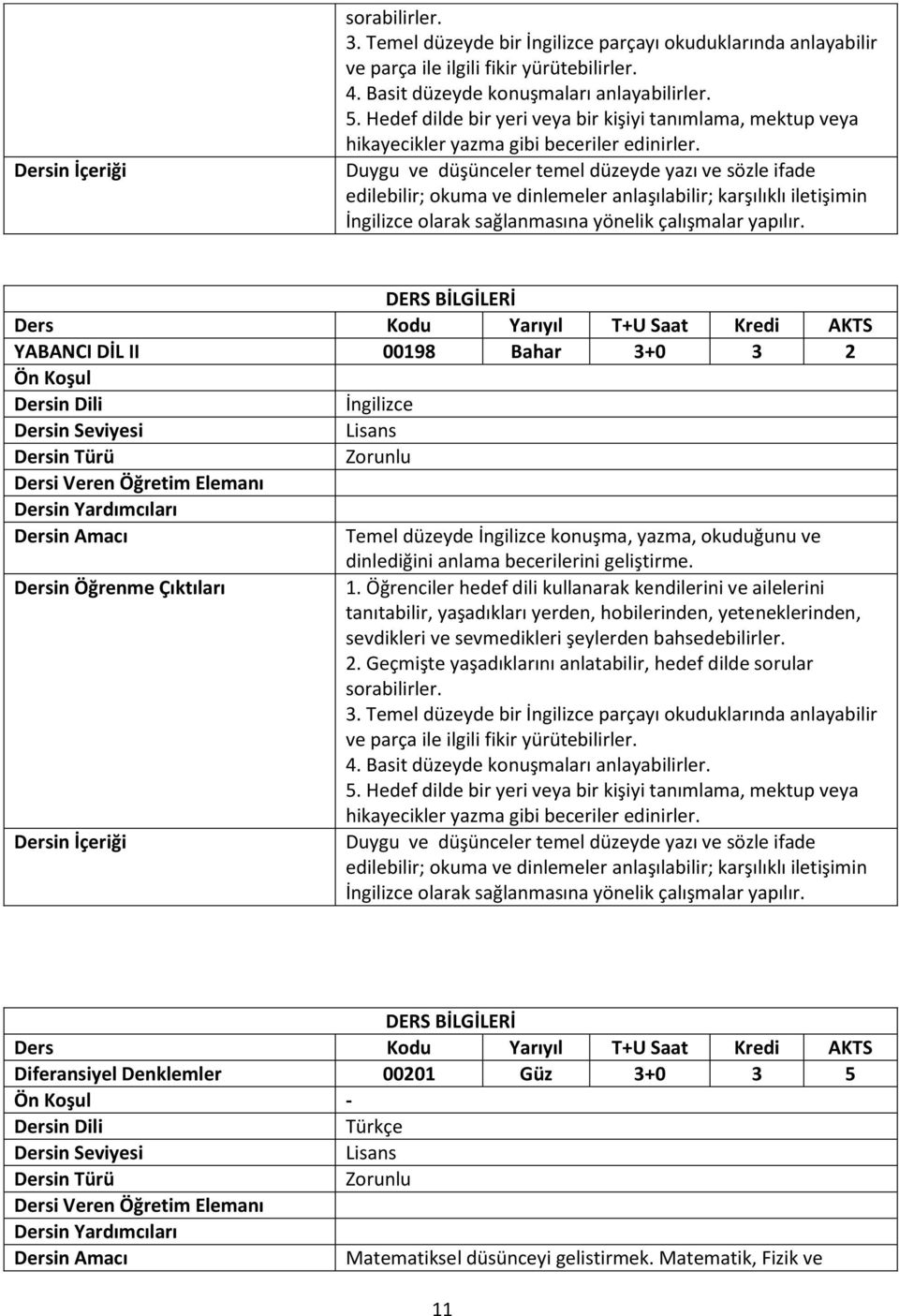 Duygu ve düşünceler temel düzeyde yazı ve sözle ifade edilebilir; okuma ve dinlemeler anlaşılabilir; karşılıklı iletişimin İngilizce olarak sağlanmasına yönelik çalışmalar yapılır.