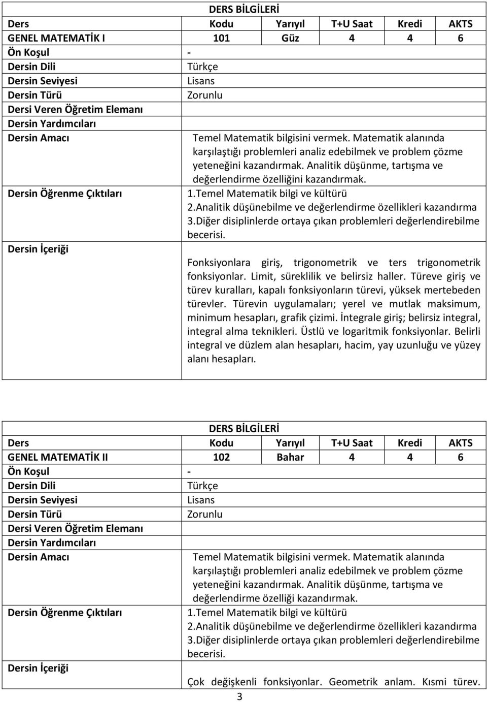 Diğer disiplinlerde ortaya çıkan problemleri değerlendirebilme becerisi. Fonksiyonlara giriş, trigonometrik ve ters trigonometrik fonksiyonlar. Limit, süreklilik ve belirsiz haller.