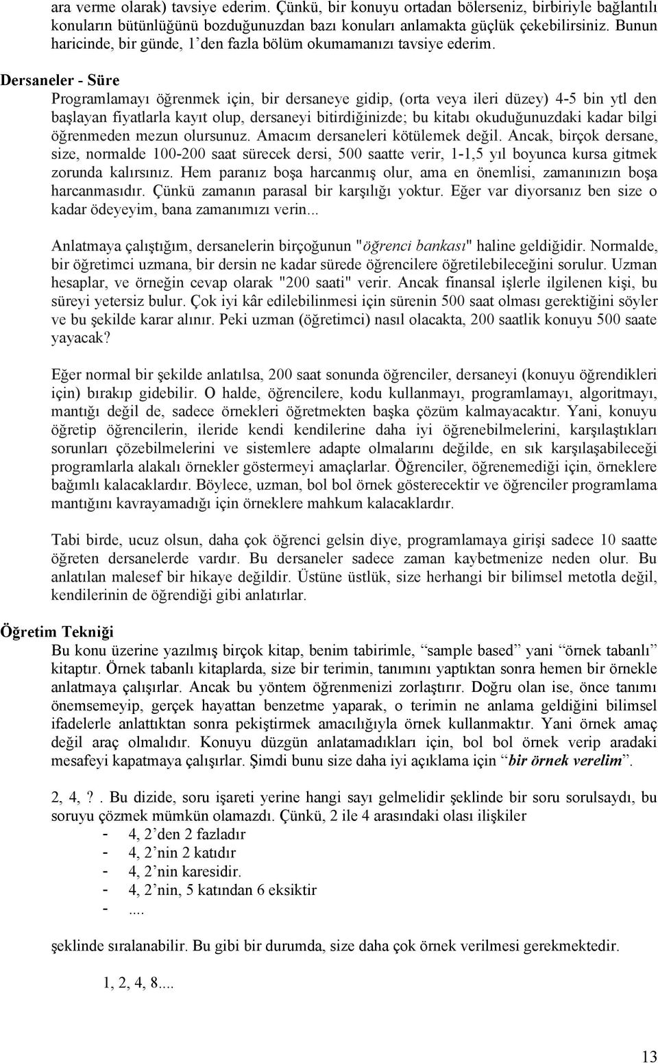 Dersaneler - Süre Programlamayı öğrenmek için, bir dersaneye gidip, (orta veya ileri düzey) 4-5 bin ytl den başlayan fiyatlarla kayıt olup, dersaneyi bitirdiğinizde; bu kitabı okuduğunuzdaki kadar