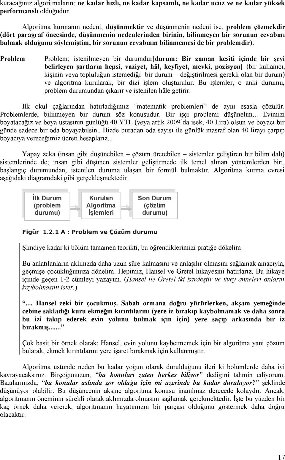 sorunun cevabının bilinmemesi de bir problemdir).