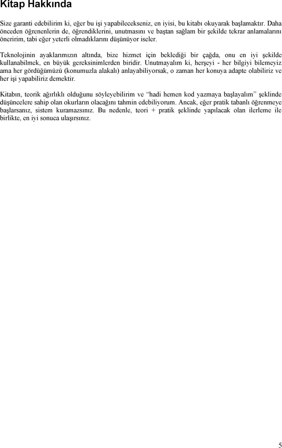 Teknolojinin ayaklarımızın altında, bize hizmet için beklediği bir çağda, onu en iyi şekilde kullanabilmek, en büyük gereksinimlerden biridir.