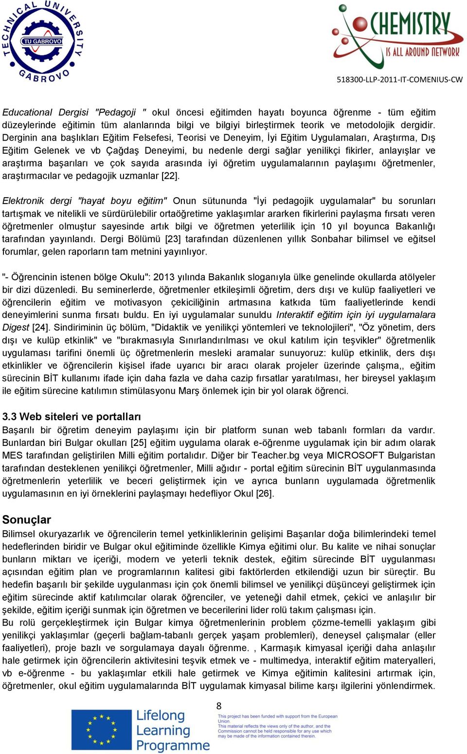 araştırma başarıları ve çok sayıda arasında iyi öğretim uygulamalarının paylaşımı öğretmenler, araştırmacılar ve pedagojik uzmanlar [22].