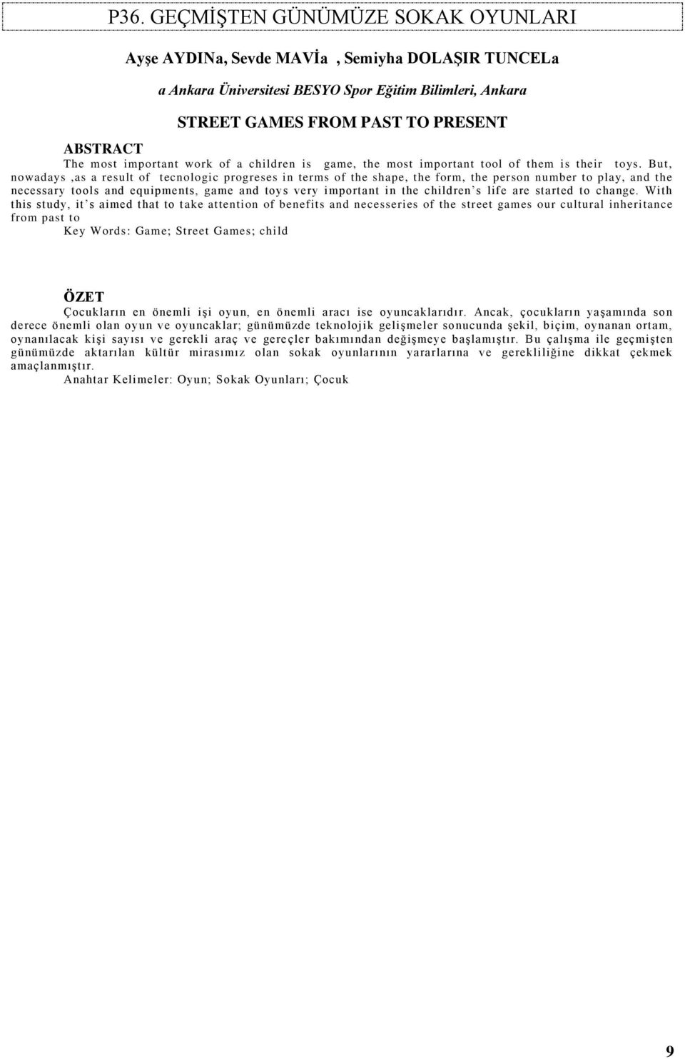 But, nowadays,as a result of tecnologic progreses in terms of the shape, the form, the person number to play, and the necessary tools and equipments, game and toys very important in the children s