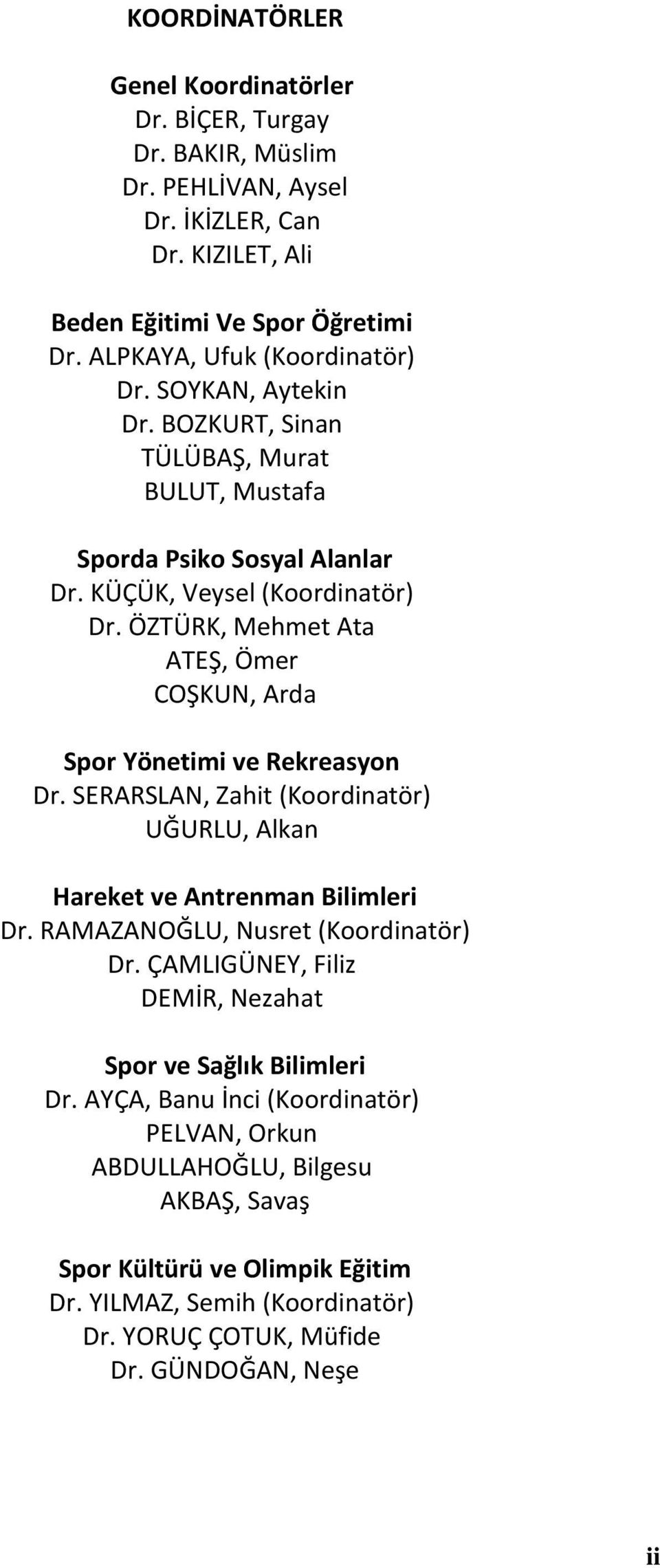 ÖZTÜRK, Mehmet Ata ATEŞ, Ömer COŞKUN, Arda Spor Yönetimi ve Rekreasyon Dr. SERARSLAN, Zahit (Koordinatör) UĞURLU, Alkan Hareket ve Antrenman Bilimleri Dr.