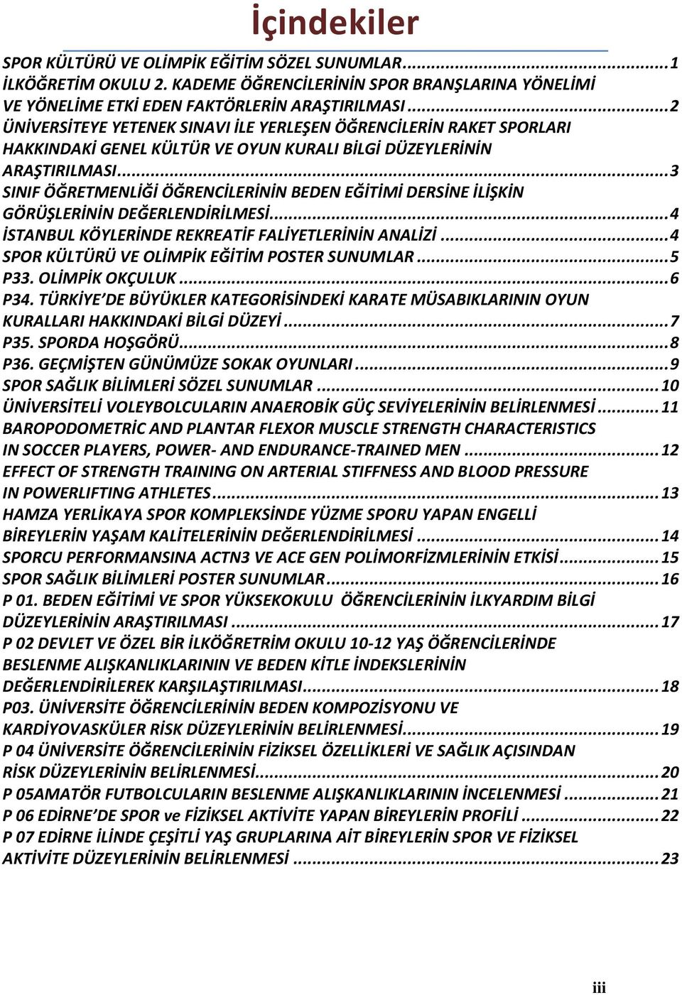 .. 3 SINIF ÖĞRETMENLİĞİ ÖĞRENCİLERİNİN BEDEN EĞİTİMİ DERSİNE İLİŞKİN GÖRÜŞLERİNİN DEĞERLENDİRİLMESİ... 4 İSTANBUL KÖYLERİNDE REKREATİF FALİYETLERİNİN ANALİZİ.