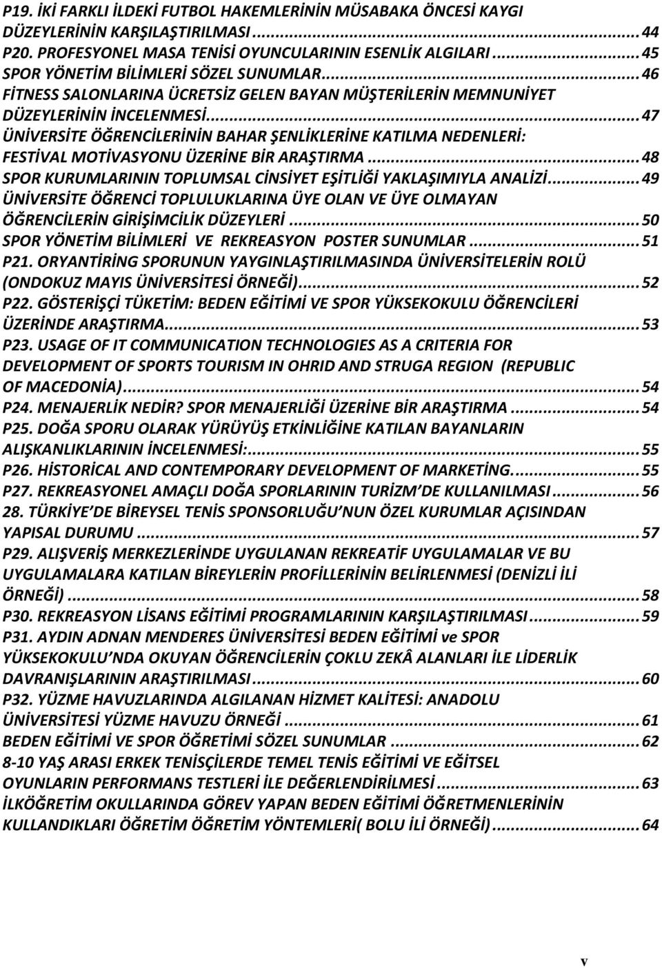 .. 47 ÜNİVERSİTE ÖĞRENCİLERİNİN BAHAR ŞENLİKLERİNE KATILMA NEDENLERİ: FESTİVAL MOTİVASYONU ÜZERİNE BİR ARAŞTIRMA... 48 SPOR KURUMLARININ TOPLUMSAL CİNSİYET EŞİTLİĞİ YAKLAŞIMIYLA ANALİZİ.