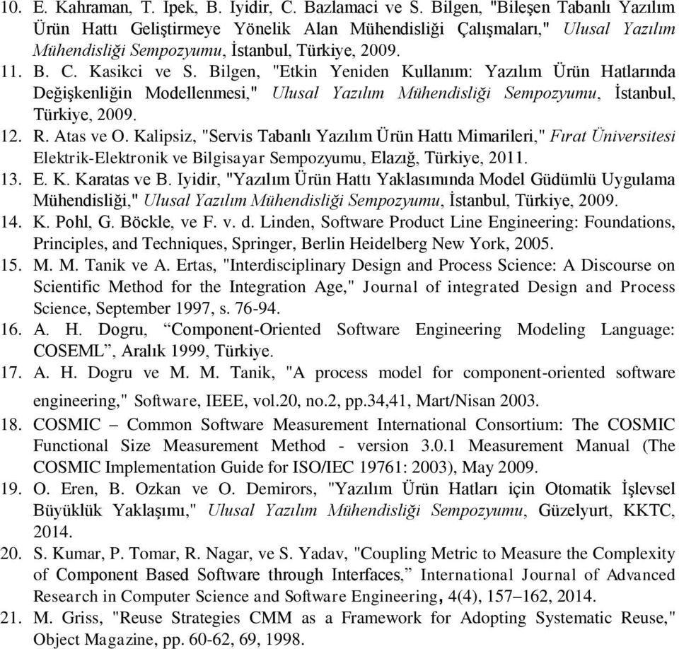 Bilgen, "Etkin Yeniden Kullanım: Yazılım Ürün Hatlarında Değişkenliğin Modellenmesi," Ulusal Yazılım Mühendisliği Sempozyumu, İstanbul, Türkiye, 2009. 12. R. Atas ve O.