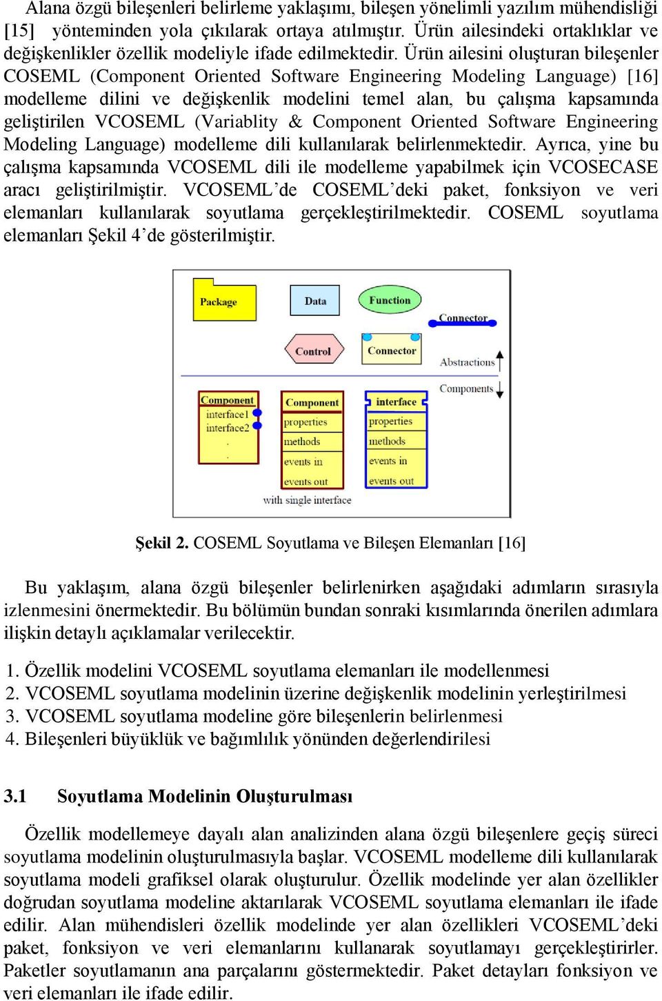 Ürün ailesini oluşturan bileşenler COSEML (Component Oriented Software Engineering Modeling Language) [16] modelleme dilini ve değişkenlik modelini temel alan, bu çalışma kapsamında geliştirilen