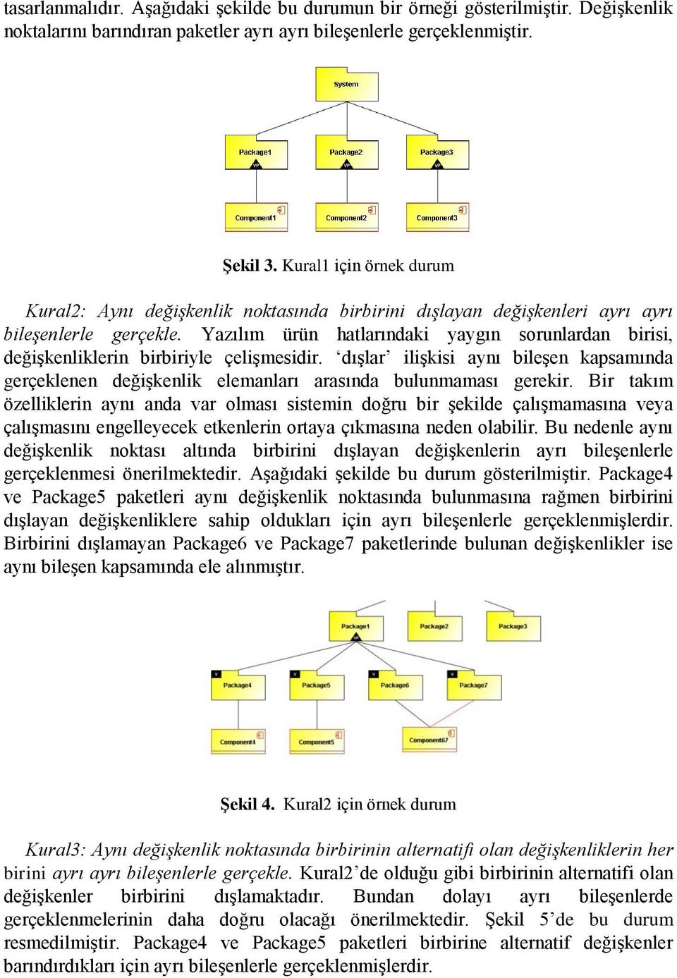 Yazılım ürün hatlarındaki yaygın sorunlardan birisi, değişkenliklerin birbiriyle çelişmesidir. dışlar ilişkisi aynı bileşen kapsamında gerçeklenen değişkenlik elemanları arasında bulunmaması gerekir.