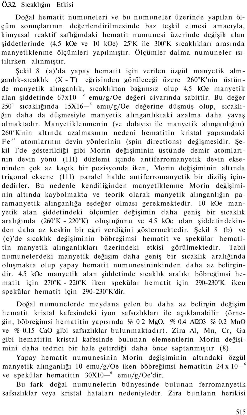 değişik alan şiddetlerinde (4,5 koe ve 10 koe) 25 K ile 300 K sıcaklıkları arasında manyetiklenme ölçümleri yapılmıştır. Ölçümler daima numuneler ısıtılırken alınmıştır.