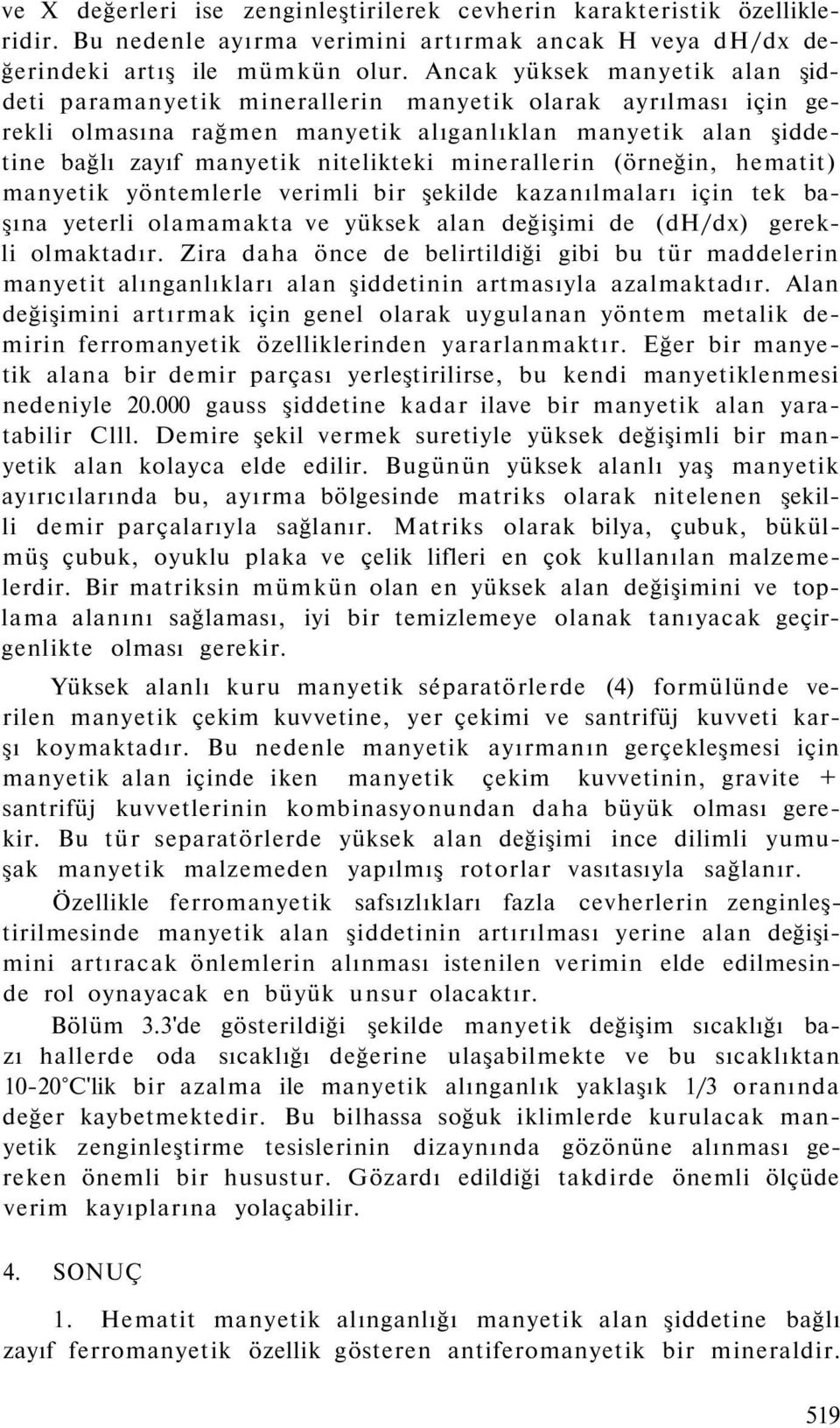 minerallerin (örneğin, hematit) manyetik yöntemlerle verimli bir şekilde kazanılmaları için tek başına yeterli olamamakta ve yüksek alan değişimi de (dh/dx) gerekli olmaktadır.