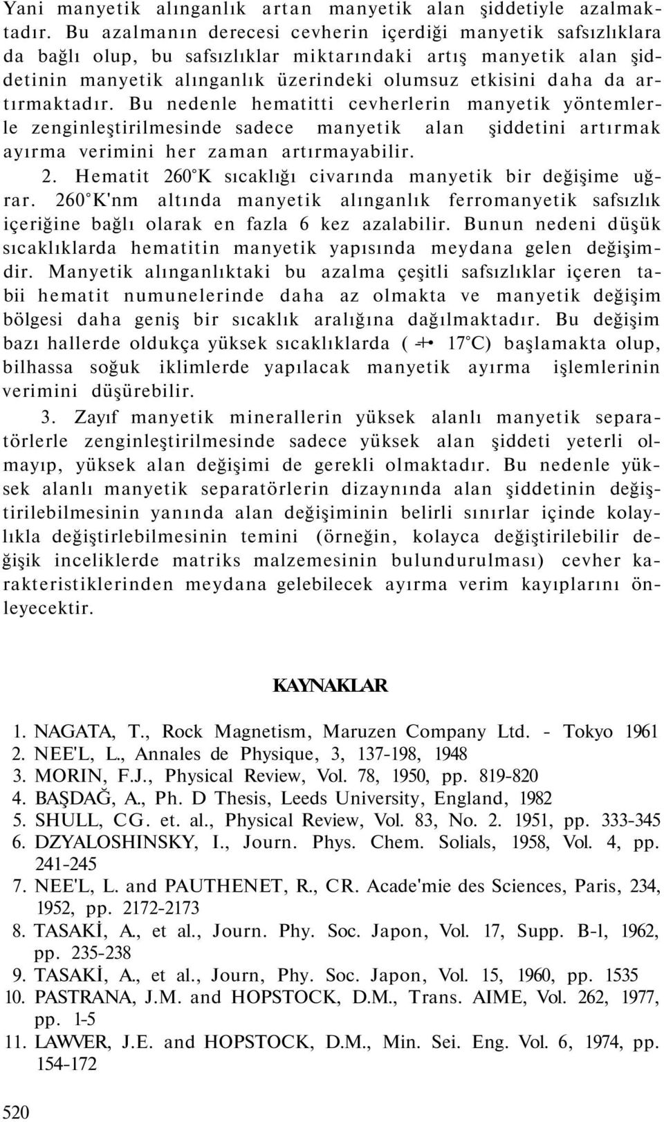 artırmaktadır. Bu nedenle hematitti cevherlerin manyetik yöntemlerle zenginleştirilmesinde sadece manyetik alan şiddetini artırmak ayırma verimini her zaman artırmayabilir. 2.