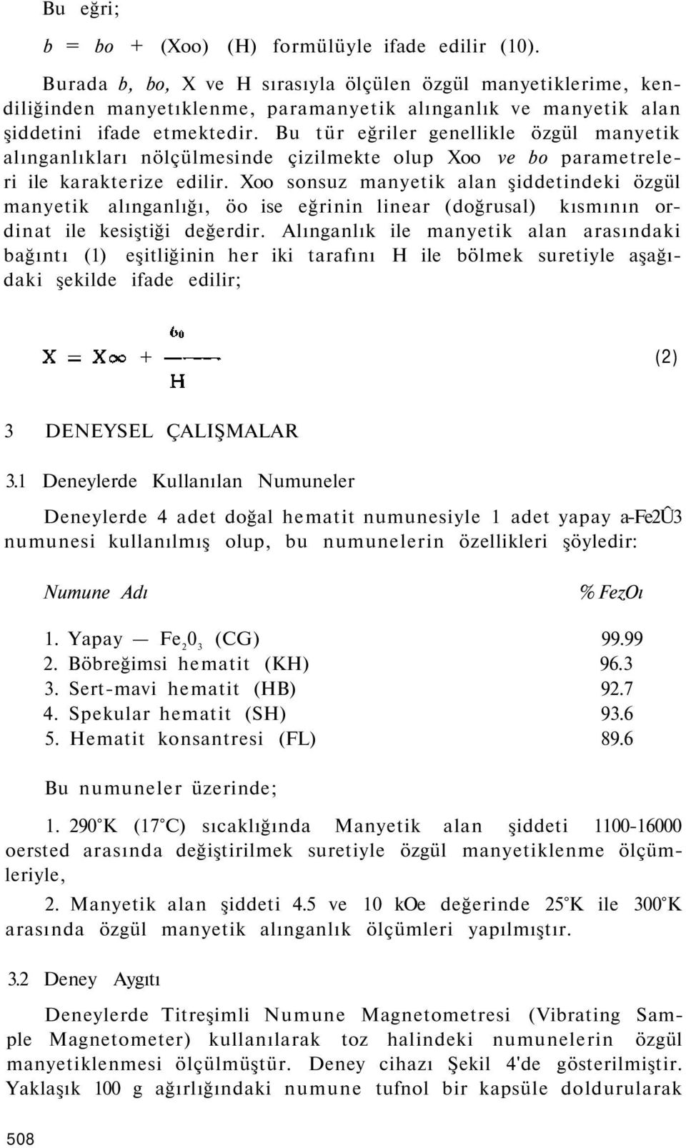 Bu tür eğriler genellikle özgül manyetik alınganlıkları nölçülmesinde çizilmekte olup Xoo ve bo parametreleri ile karakterize edilir.