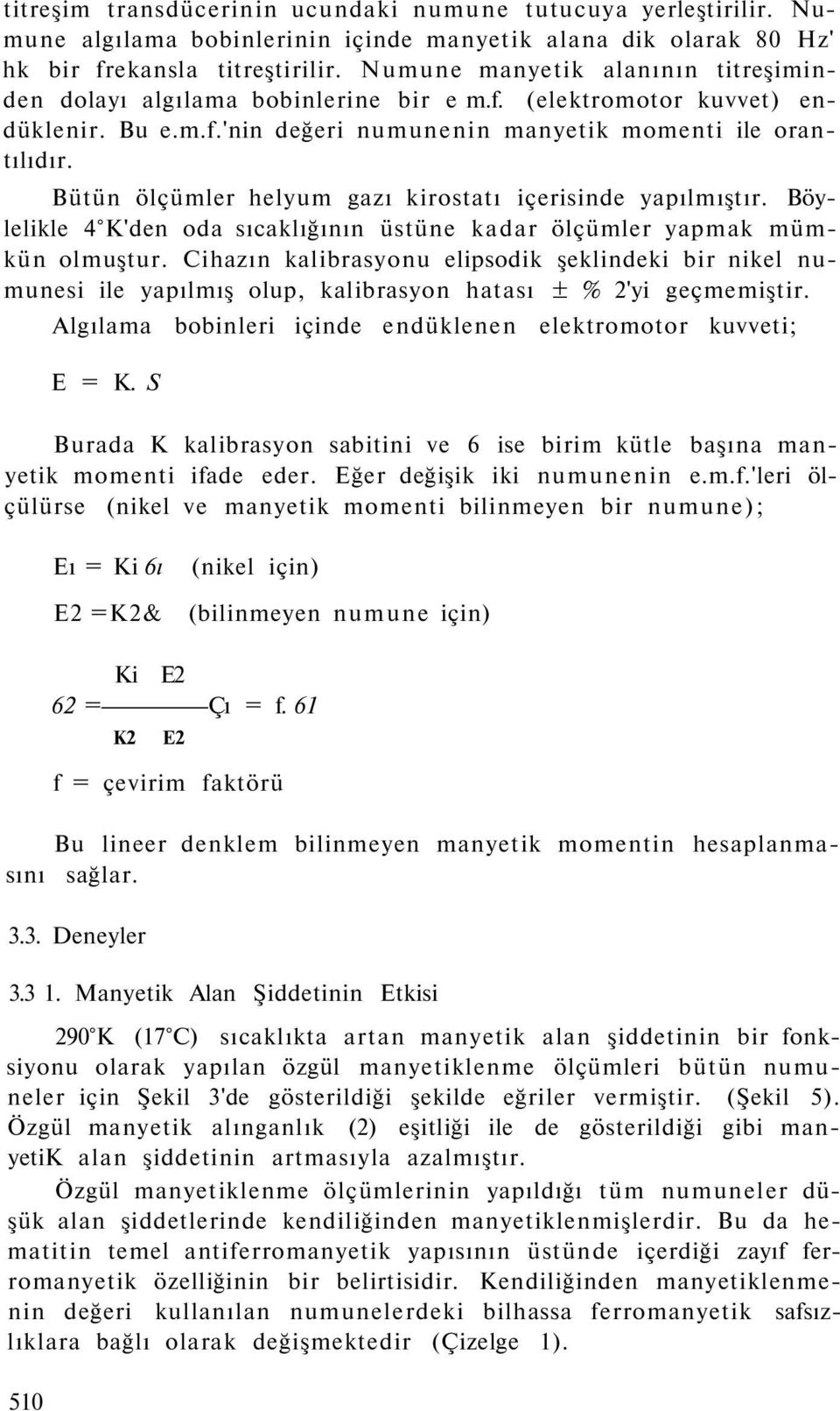 Bütün ölçümler helyum gazı kirostatı içerisinde yapılmıştır. Böylelikle 4 K'den oda sıcaklığının üstüne kadar ölçümler yapmak mümkün olmuştur.