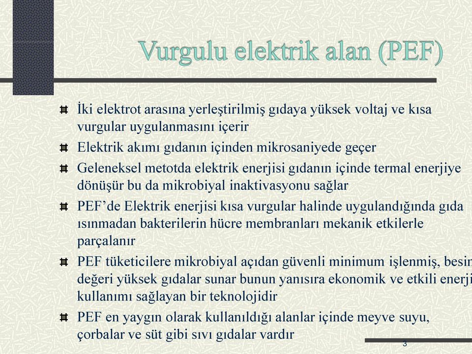 ısınmadan bakterilerin hücre membranları mekanik etkilerle parçalanır PEF tüketicilere mikrobiyal açıdan güvenli minimum işlenmiş, besin değeri yüksek gıdalar sunar