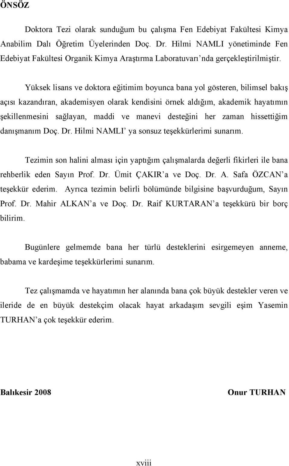 Yüksek lisans ve doktora eğitimim boyunca bana yol gösteren, bilimsel bakış açısı kazandıran, akademisyen olarak kendisini örnek aldığım, akademik hayatımın şekillenmesini sağlayan, maddi ve manevi