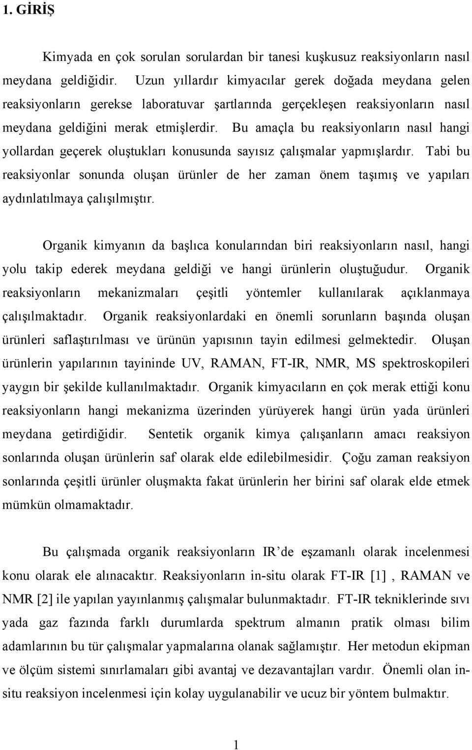 Bu amaçla bu reaksiyonların nasıl hangi yollardan geçerek oluştukları konusunda sayısız çalışmalar yapmışlardır.