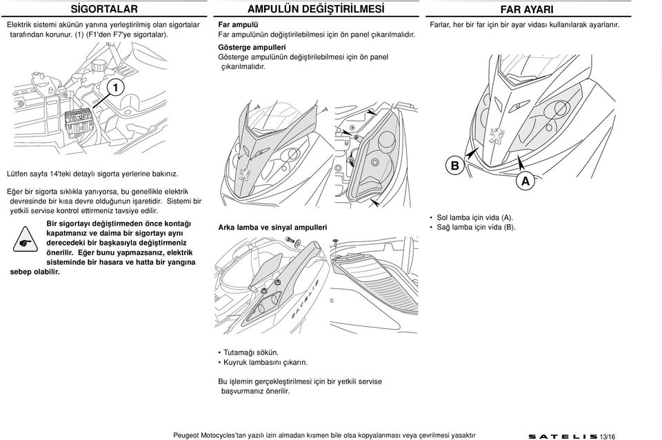 FR Gösterge ampulleri Gösterge ampulünün de ifltirilebilmesi için ön panel ç kar lmal d r. GB DE IT Lütfen sayfa 4'teki detayl sigorta yerlerine bak n z.